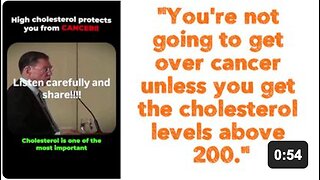 "You're not going to get over cancer unless you get the cholesterol levels above 200."