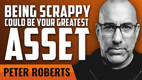 Why Scrappiness Could Be Your Greatest Asset with Pete Roberts