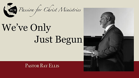 ‘We’ve Only Just Begun’, Pastor Ray Ellis, July 20, 2025, Passion for Christ Ministries