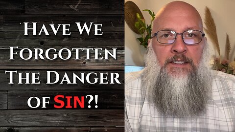 "Have We Forgotten The Danger of Sin?!"