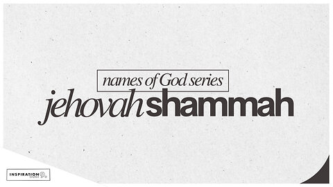 Names of God Series: Jehovah Shammah // May 4, 2025