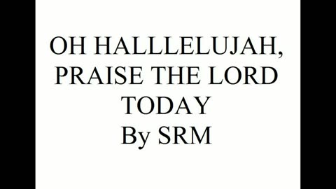 OH HALLLELUJAH, PRAISE THE LORD TODAY