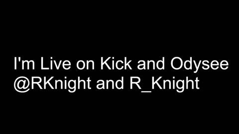 I'm Live on Kick and Odysee!
