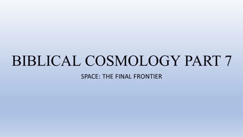 Biblical Cosmology Part 7 of 8 "Space: The Final Frontier"