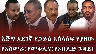 እጅግ አደገኛ የኃይል አሰላለፍ የያዘው የአስመራ፥የመቀሌና፥ የኦህዴድ ጉዳይ ! March 23/ 2025