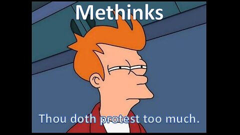 Me thinks the lady doth protest too much.