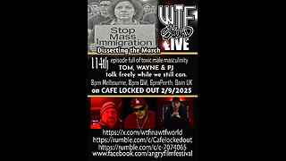 WTF LIVE 114 - Dissecting the Anti - Mass Immigration March