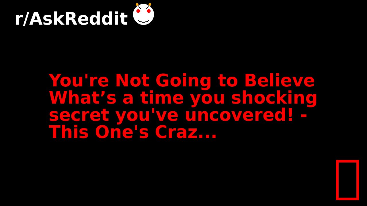 You're Not Going to Believe What’s a time you shocking secret you've uncovered! - This One's Craz...
