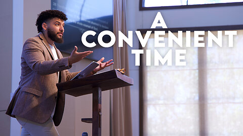 A Convenient Time | Acts 24:10–27 | Pastor Micah Stephens