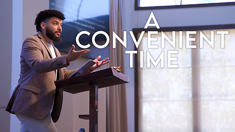 A Convenient Time | Acts 24:10–27 | Pastor Micah Stephens