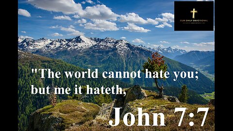 John 7:7 "The world cannot hate you; but me it hateth,