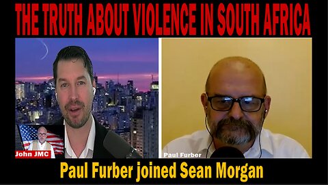 5/23/25 - Paul Furber joined Sean Morgan - "TELLS THE TRUTH ABOUT VIOLENCE IN SOUTH AFRICA" - John JMC