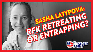 SASHA LATYPOVA: RFK RETREATING OR ENTRAPPING?