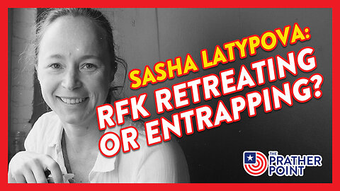 SASHA LATYPOVA: RFK RETREATING OR ENTRAPPING?