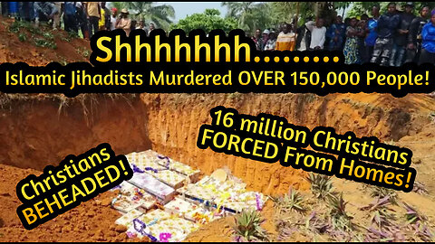 NEWS: Islamic Jihadists KILLED Around 150,000 Christians, Over 16 million Christians driven OUT!