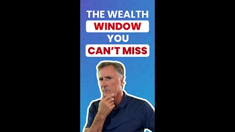 The Wealth Window You Can’t Miss!