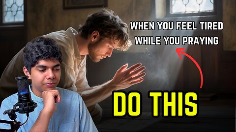 What to do when you feel tired while you praying