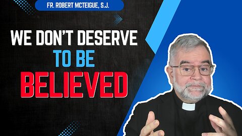 We Don't Deserve to Be Believed | Fr. Robert McTeigue, S.J.