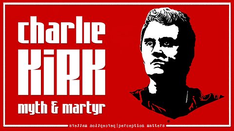 Charlie Kirk : Myth & Martyr | Perception Matters