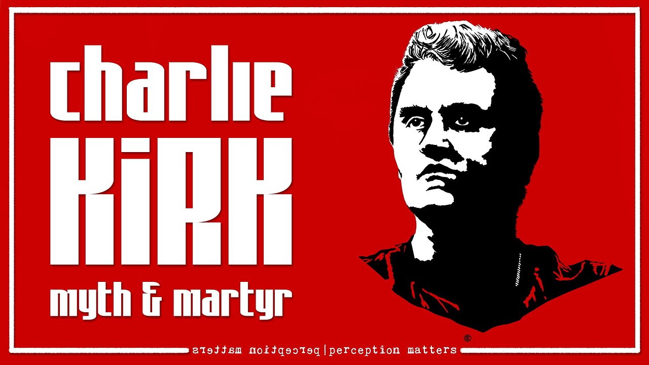 Charlie Kirk : Myth & Martyr | Perception Matters