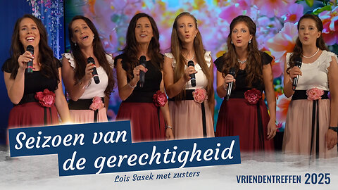 ♫ Seizoen van de gerechtigheid ♫ door Lois Sasek met zusters (Vriendentreffen 2025)