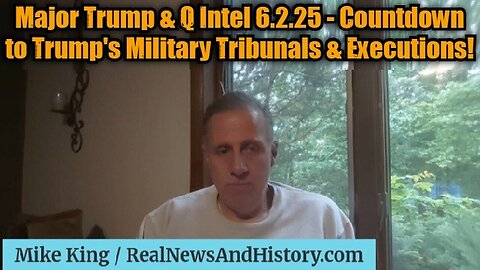Mike King: Major Trump & Q Intel 6.2.25 - Countdown to Trump's Military Tribunals & Executions!