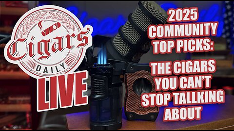Cigars Daily LIVE 389 (Top Community Picks 2025: The Cigars YOU Can't Stop Talking About)