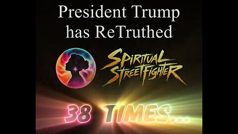 PRESIDENT TRUMP RETRUTHED SPIRITUAL STREETFIGHTER 38 TIMES - HERE THEY ARE