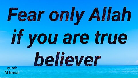 Fear only Allah if you are true believer