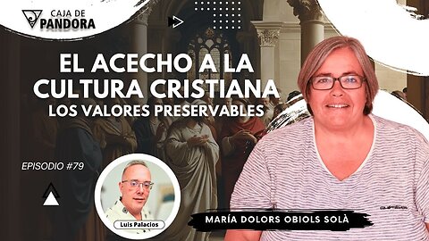 EL ACECHO A LA CULTURA CRISTIANA: Los Valores Preservables con Dra. María Dolors Obiols