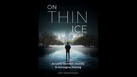 On Thin Ice: An LAPD Veteran's journey to Reimagine Policing, the New Book by Jeff Wenninger.
