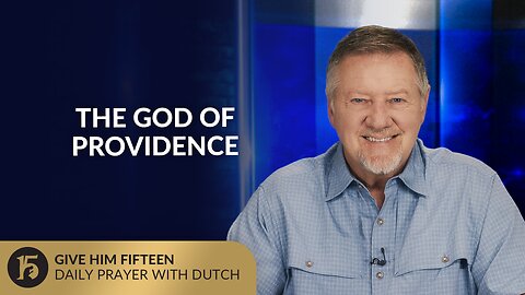The God of Providence | Give Him 15: Daily Prayer with Dutch | July 10, 2025