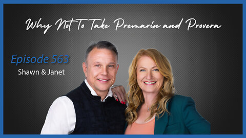 Ep. 563 Why Not To Take Premarin and Provera with Shawn & Janet
