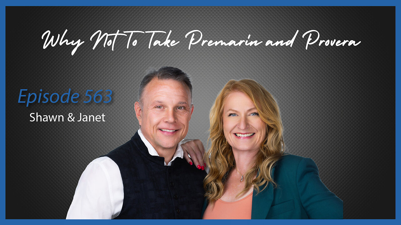 Ep. 563 Why Not To Take Premarin and Provera with Shawn & Janet