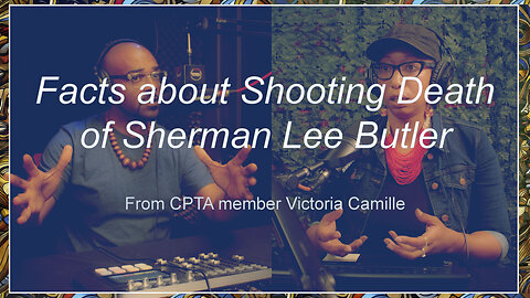 Facts About the Shooting Death of Sherman Lee Butler | Victoria Camille of CPTA Speaks