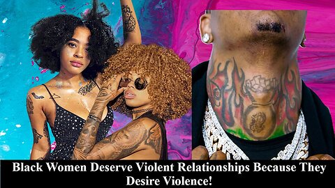 Black Women Deserve Violent Relationships Because They Desire Violence!
