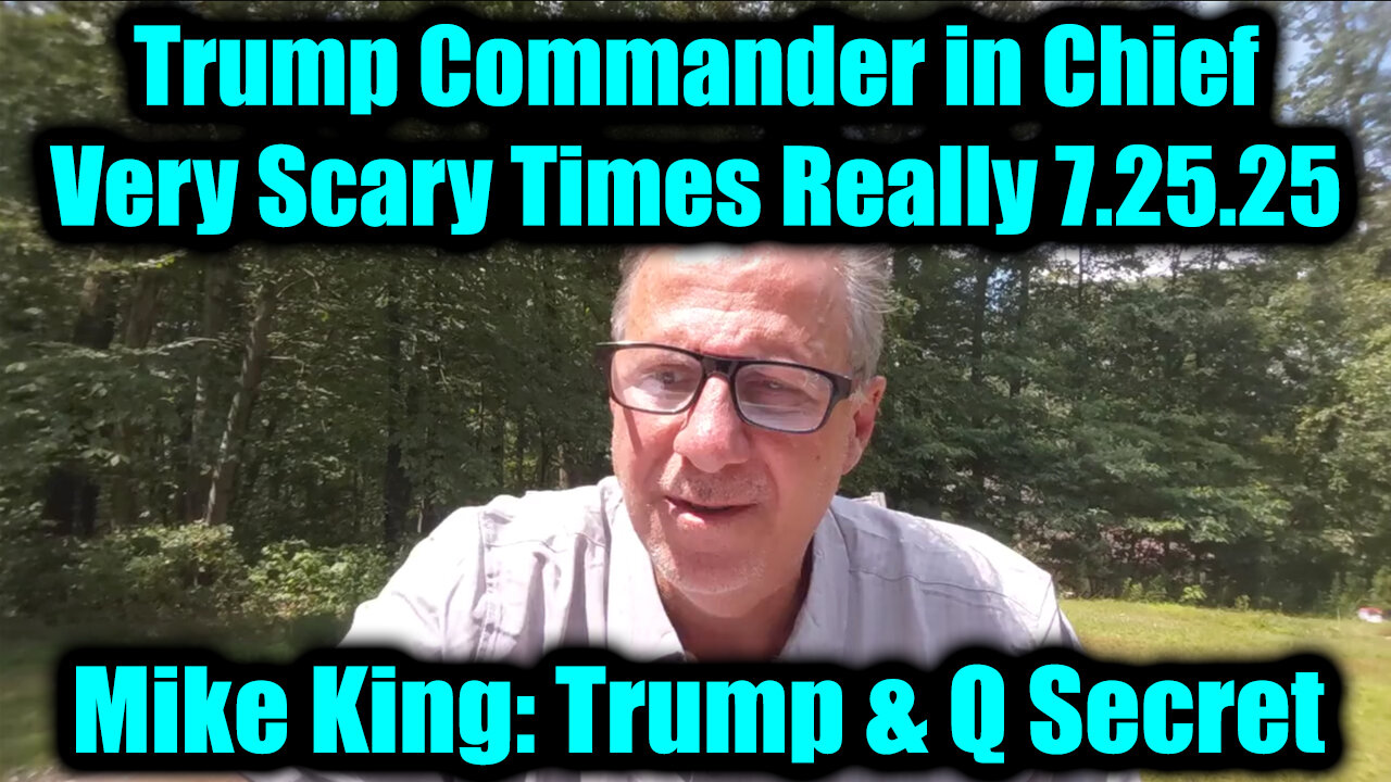 MIKE. Trump Commander in Chief, Very Scary Times Really. 7-25-25-AT-2PM-CST-05-EST #TRUTH