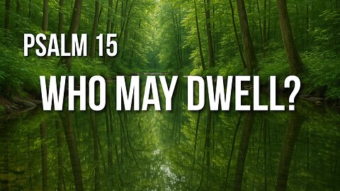 Psalm 15 – The Character God Desires from Those Who Dwell with Him