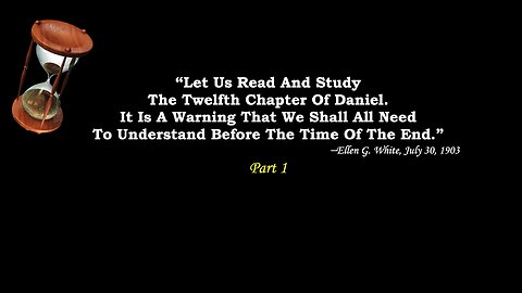 Part 1 – “Daniel 12 … Is A Warning That We Shall All Need To Understand Before The Time Of The End.”