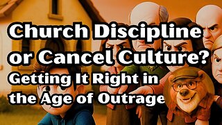 Church Discipline or Cancel Culture? Getting It Right in the Age of Outrage