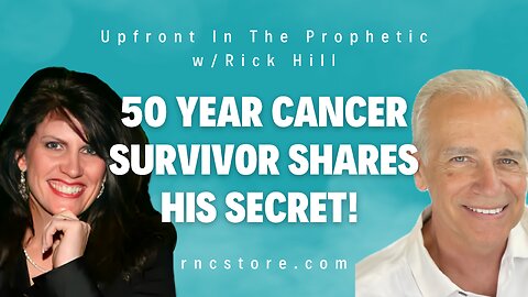 50 Year Cancer Survivor Shares His Secret! (Upfront In The Prophetic w/Rick Hill)