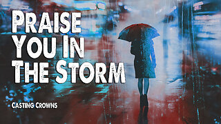 Praise You In The Storm | Casting Crowns (Worship Lyric Video)