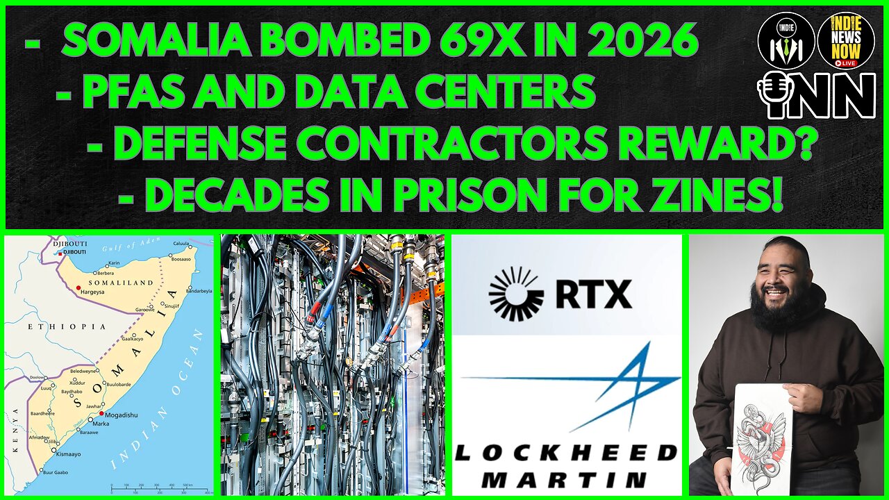 Somalia BOMBED 69X, Decades in PRISON for Zines, PFAS and Data Centers, Defense Contractors Get FAT
