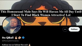 Black Men Are The Gayest Men On Earth! Homosexual Male Tries To Force Me To Like Black Women!