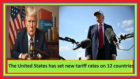 The United States has set new tariff rates on 12 countries