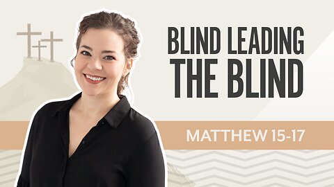 Bible Discovery, Matthew 15-17 | Blind Leading the Blind – September 16, 2025