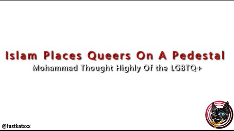 Islam Places Queers On A Pedestal (Mohammad Thought Highly Of Gays)