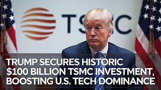 Trump Secures Historic $100 Billion TSMC Investment, Boosting U.S. Tech Dominance