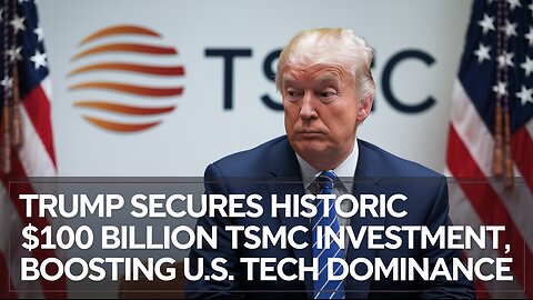 Trump Secures Historic $100 Billion TSMC Investment, Boosting U.S. Tech Dominance