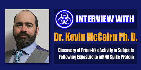 Interview with Dr. Kevin McCairn Ph. D. on Prion Potential of mRNA Vaccine Spike Protein
